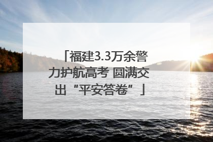 福建3.3万余警力护航高考 圆满交出“平安答卷”